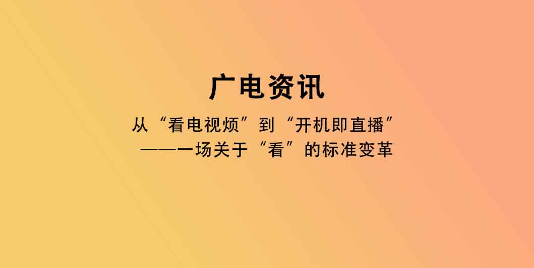 从“看电视烦”到“开机即直播”——一场关于“看”的标准变革