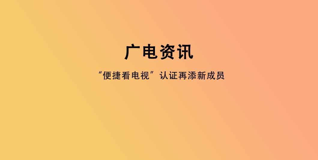 “便捷看电视”认证再添新成员