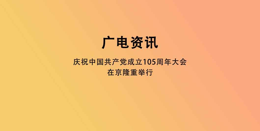 庆祝中国共产党成立105周年大会在京隆重举行
