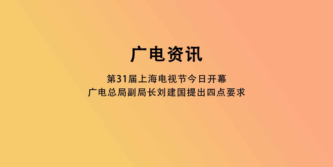 第31届上海电视节今日开幕 广电总局副局长刘建国提出四点要求